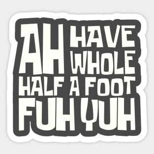 AH HAVE AH WHOLE HALF A FOOT FUH YUH - IN WHITE - FETERS AND LIMERS – CARIBBEAN EVENT DJ GEAR Sticker